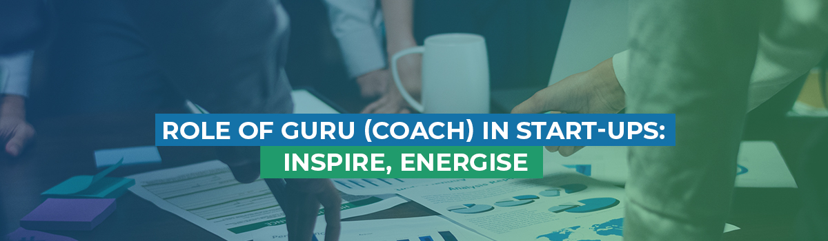 Role of Guru (Coach) in Start-ups: Inspire, Energise